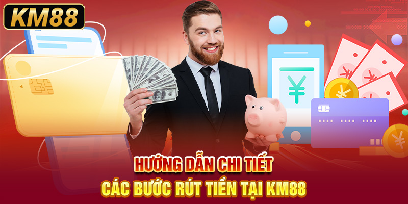 Hướng dẫn chi tiết các bước rút tiền tại KM88