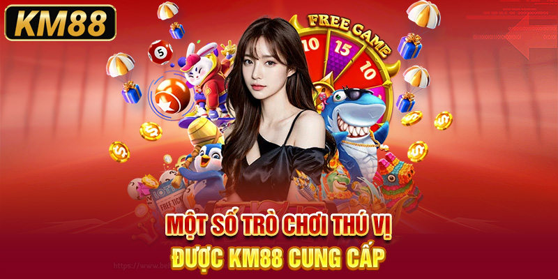 Một số trò chơi thú vị được KM88 cung cấp